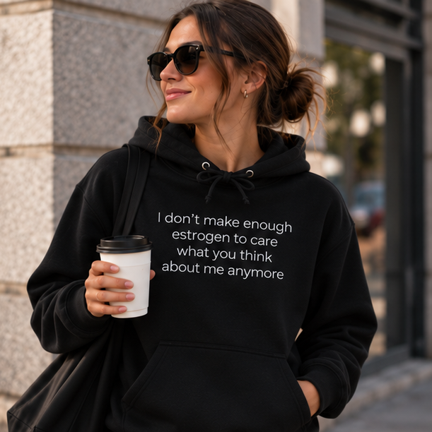 I Don't Make Enough Estrogen to Care What You Think About Me Anymore Hoodie | Minimal Slogan Hoodie