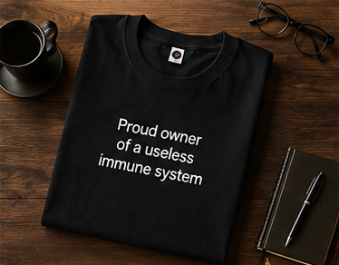 Proud owner of a useless immune system T-Shirt | Funny Sarcastic Text Tee