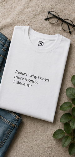 Reason why I need more money Tee | Minimalist Text Shirt