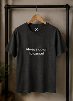 Always Down to Cancel T-Shirt | Minimal Text Tee, Casual Slogan Shirt