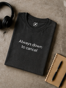 Always Down to Cancel T-Shirt | Minimal Text Tee, Casual Slogan Shirt