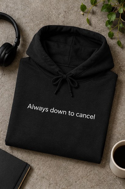 Always Down to Cancel Hoodie | Minimal Slogan Hoodie