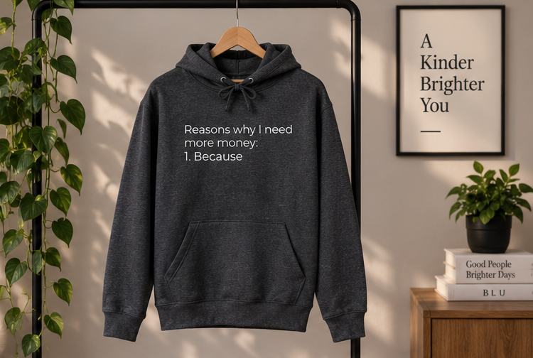 Reasons Why I Need More Money: Because Hoodie | Minimal Slogan Hoodie