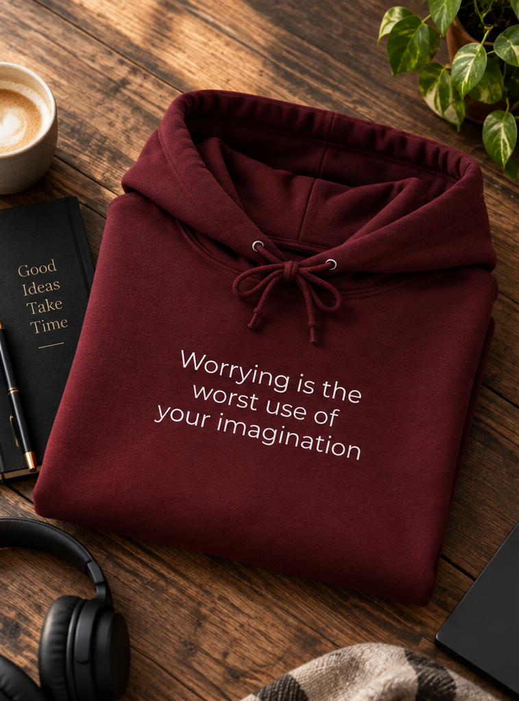 Worrying Is the Worst Use of Your Imagination Hoodie | Minimal Slogan Hoodie