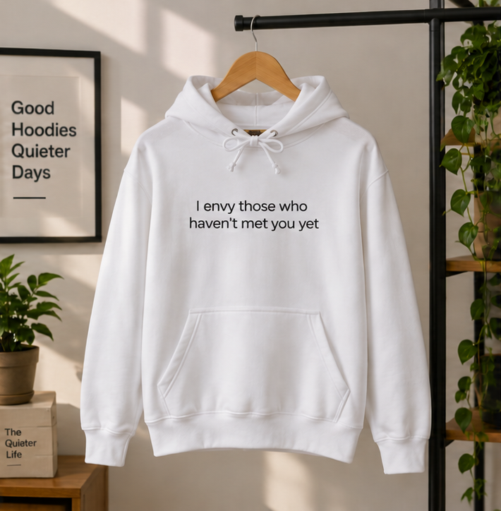 I Envy Those Who Haven't Met You Yet Hoodie | Minimal Slogan Hoodie