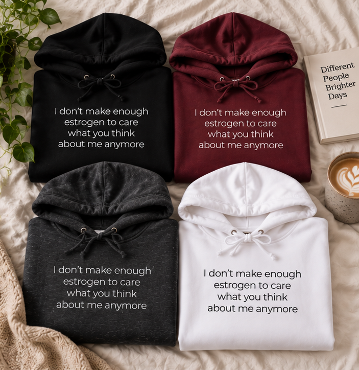I Don't Make Enough Estrogen to Care What You Think About Me Anymore Hoodie | Minimal Slogan Hoodie