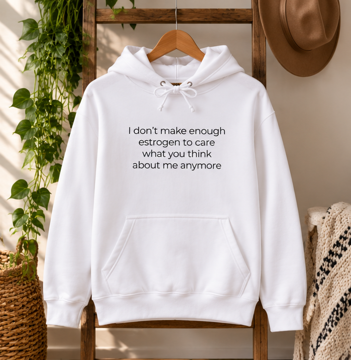 I Don't Make Enough Estrogen to Care What You Think About Me Anymore Hoodie | Minimal Slogan Hoodie