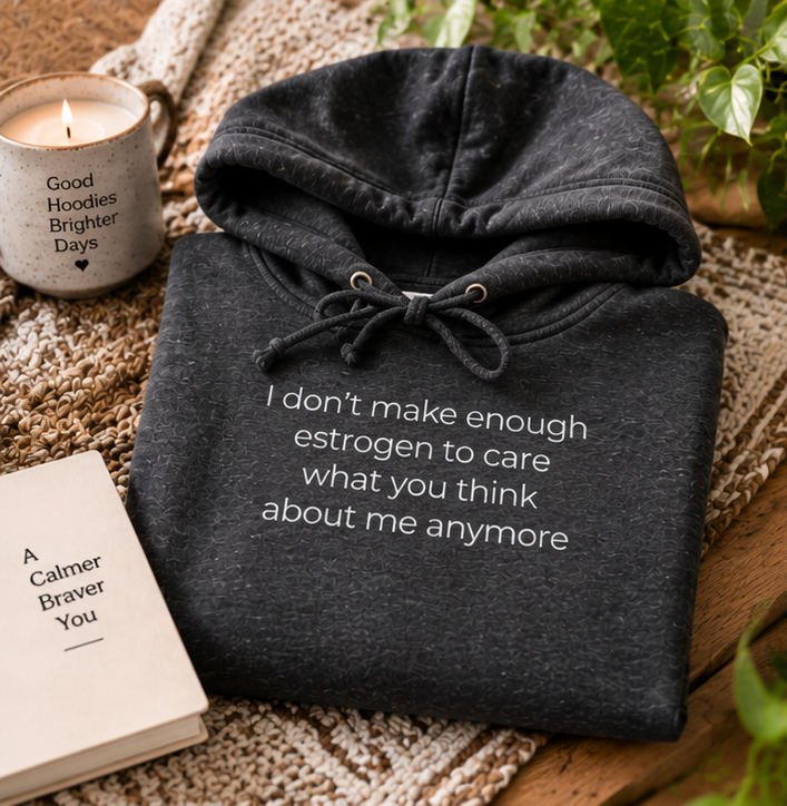 I Don't Make Enough Estrogen to Care What You Think About Me Anymore Hoodie | Minimal Slogan Hoodie