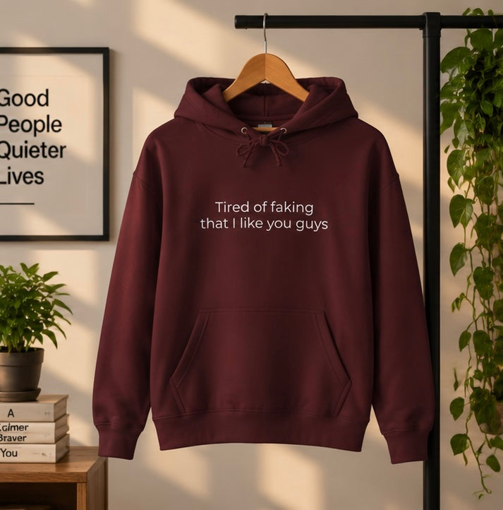 Tired of Faking That I Like You Guys Hoodie | Minimal Slogan Hoodie