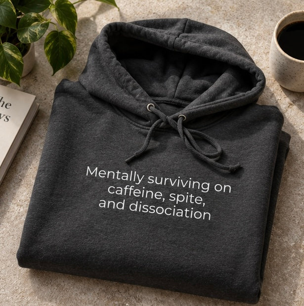 Mentally Surviving on Caffeine, Spite, and Dissociation Hoodie | Minimal Slogan Hoodie