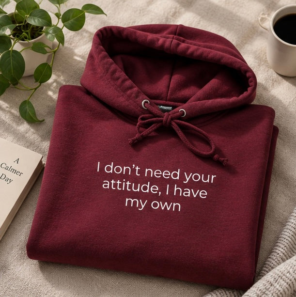 I Don't Need Your Attitude, I Have My Own Hoodie | Minimal Slogan Hoodie