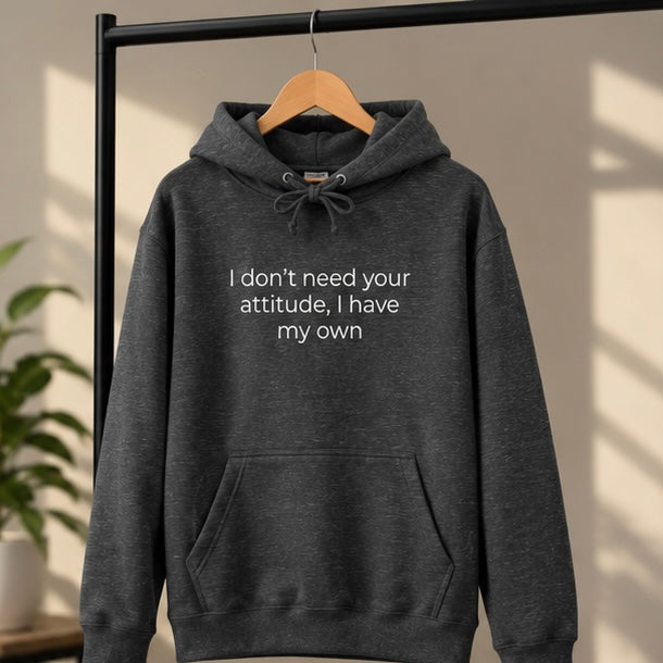 I Don't Need Your Attitude, I Have My Own Hoodie | Minimal Slogan Hoodie