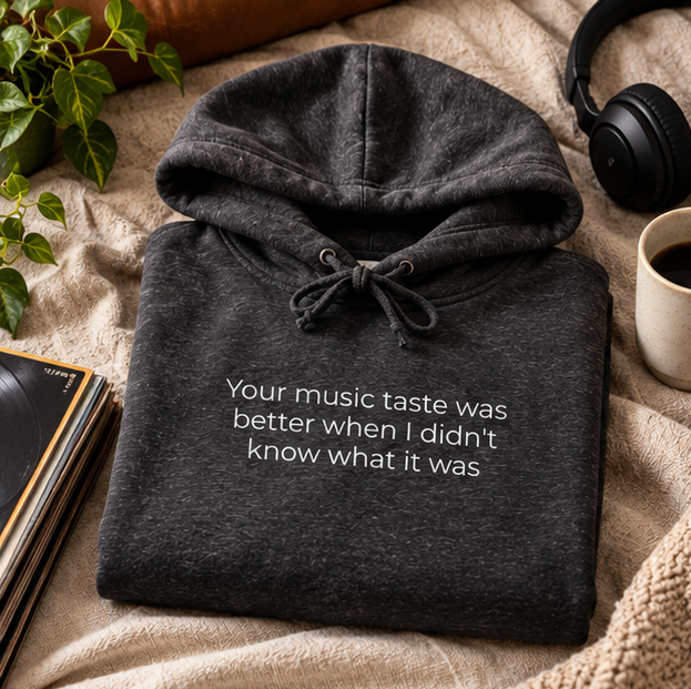 Your Music Taste Was Better When I Didn't Know What It Was Hoodie | Minimal Slogan Hoodie