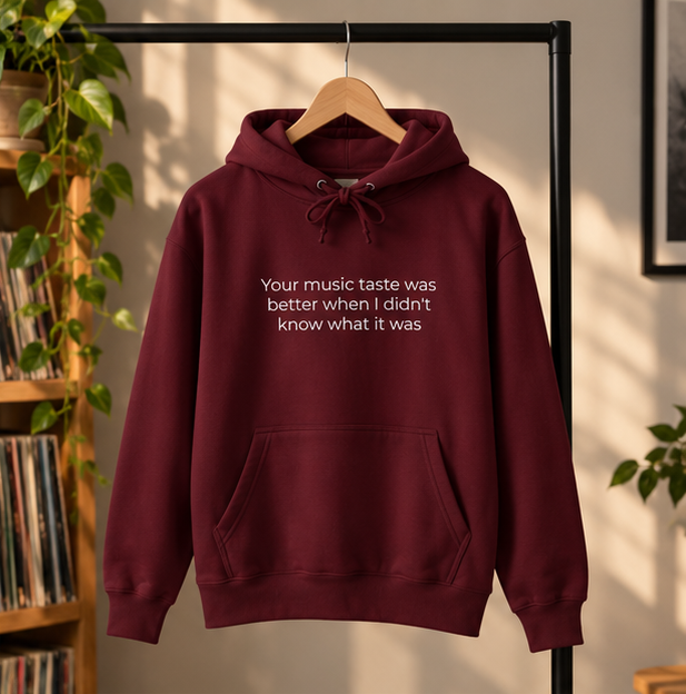 Your Music Taste Was Better When I Didn't Know What It Was Hoodie | Minimal Slogan Hoodie