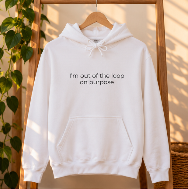 I’m out of the loop on purpose