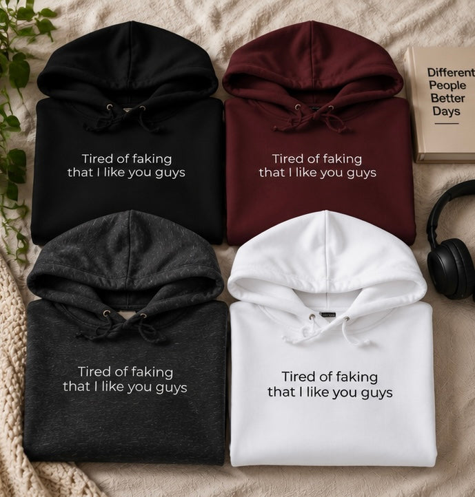 Tired of Faking That I Like You Guys Hoodie | Minimal Slogan Hoodie