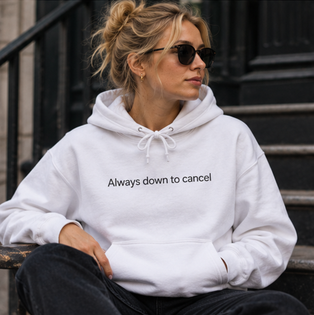 Always Down to Cancel Hoodie | Minimal Slogan Hoodie