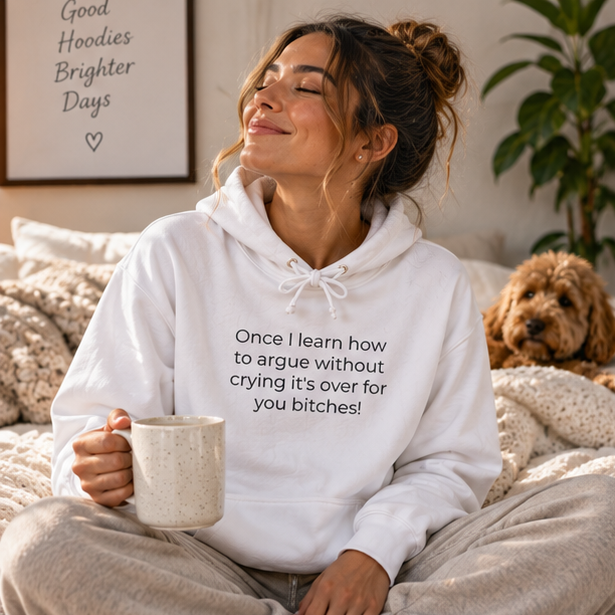 Once I Learn How to Argue Without Crying It's Over for You Bitches! Hoodie | Minimal Slogan Hoodie