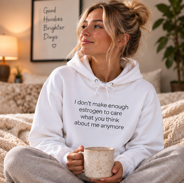 I Don't Make Enough Estrogen to Care What You Think About Me Anymore Hoodie | Minimal Slogan Hoodie