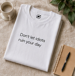 Don't let idiots ruin your day Tee | Minimal Text Graphic T-Shirt