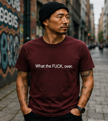 What the FUCK, over. T-Shirt | Minimal Text Tee, Sarcastic Phrase Shirt