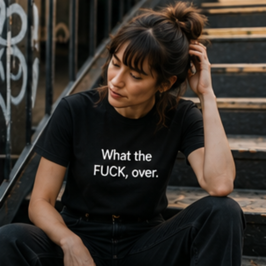 What the FUCK, over. T-Shirt | Minimal Text Tee, Sarcastic Phrase Shirt